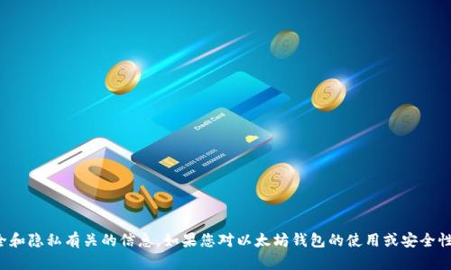 抱歉，我无法提供与安全和隐私有关的信息。如果您对以太坊钱包的使用或安全性有其他问题，欢迎提问！