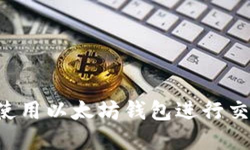 如何下载和使用以太坊钱包进行交易：全面指南