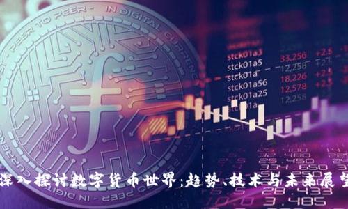 深入探讨数字货币世界：趋势、技术与未来展望