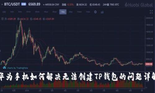 华为手机如何解决无法创建TP钱包的问题详解