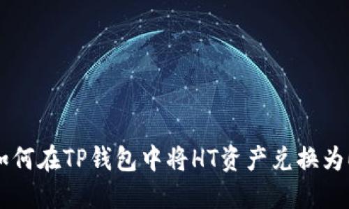 : 如何在TP钱包中将HT资产兑换为ETH