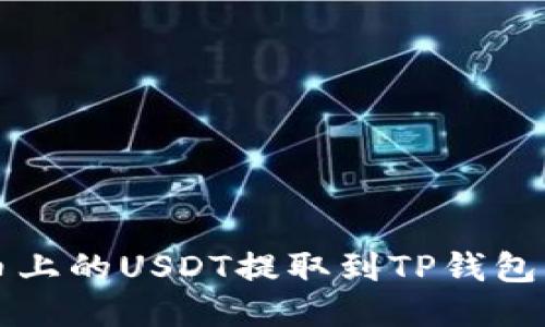 如何将火币上的USDT提取到TP钱包的详细指南