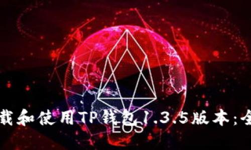 如何下载和使用TP钱包1.3.5版本：全面指南