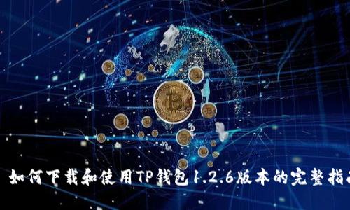 : 如何下载和使用TP钱包1.2.6版本的完整指南