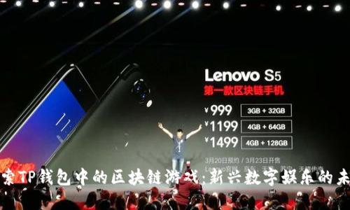 探索TP钱包中的区块链游戏：新兴数字娱乐的未来