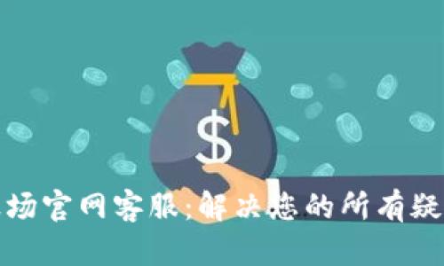 tp钱包波场官网客服：解决您的所有疑问与难题