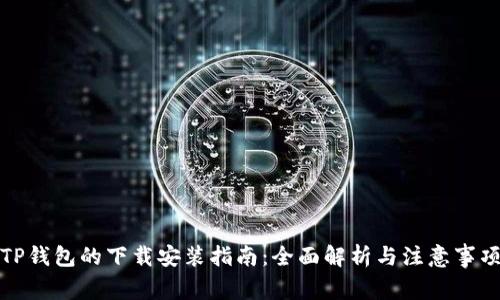 TP钱包的下载安装指南：全面解析与注意事项