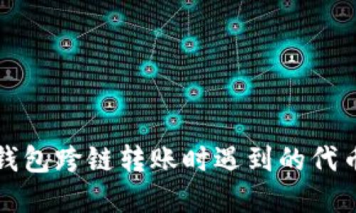 如何解决TP钱包跨链转账时遇到的代币未找到问题