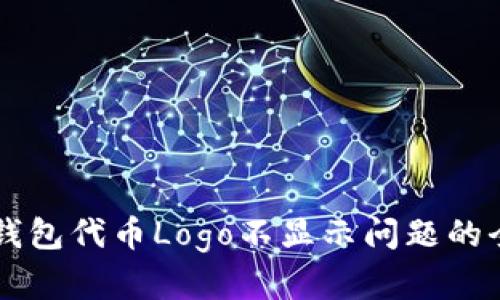解决TP钱包代币Logo不显示问题的全面指南