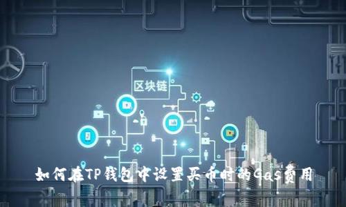 如何在TP钱包中设置买币时的Gas费用