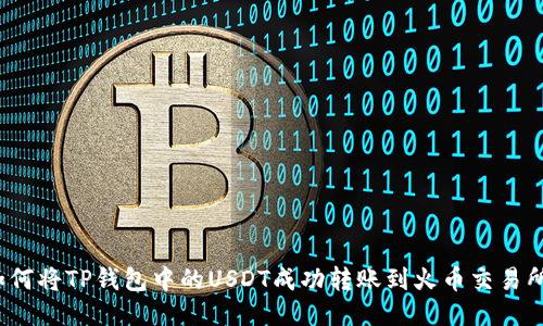 如何将TP钱包中的USDT成功转账到火币交易所？