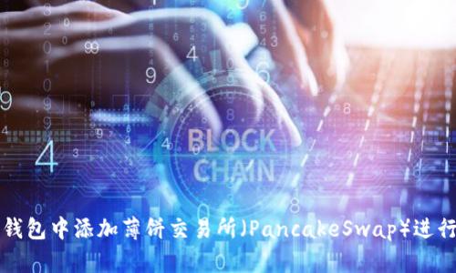 如何在TP钱包中添加薄饼交易所（PancakeSwap）进行交易指南