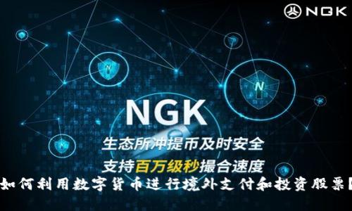 如何利用数字货币进行境外支付和投资股票？