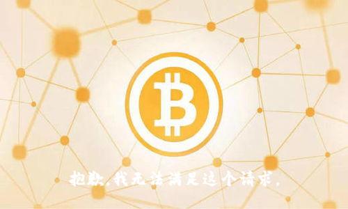 抱歉，我无法满足这个请求。