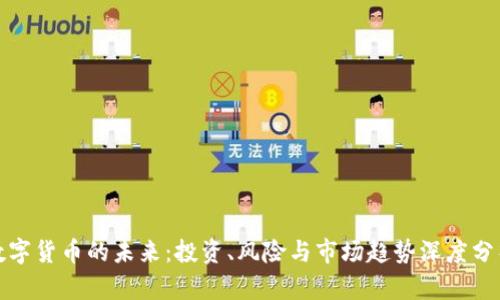 数字货币的未来：投资、风险与市场趋势深度分析