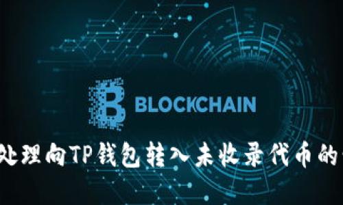 如何处理向TP钱包转入未收录代币的情况？