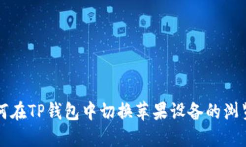 如何在TP钱包中切换苹果设备的浏览器