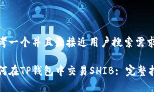 思考一个并且最接近用户搜索需求的

如何在TP钱包中交易SHIB: 完整指南