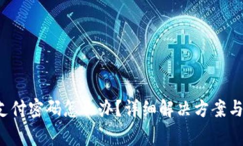  TP钱包忘记支付密码怎么办？详细解决方案与常见问题解答