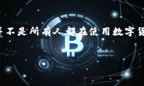 在当前的数字经济时代，数字货币的使用越来越普遍，但并不是所有人都在使用数字货币。以下是关于此主题的详细介绍，以及相关问题的解答。


数字货币普及现状：你也在用吗？