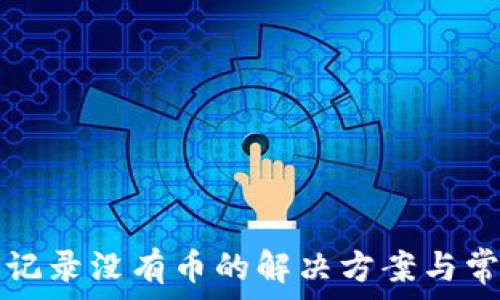   
TP钱包转账记录没有币的解决方案与常见问题解析