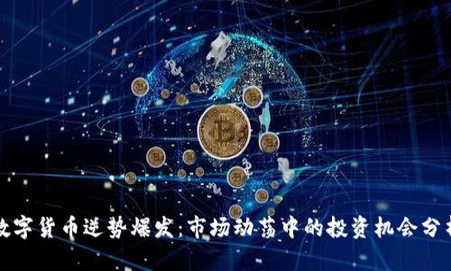 数字货币逆势爆发：市场动荡中的投资机会分析
