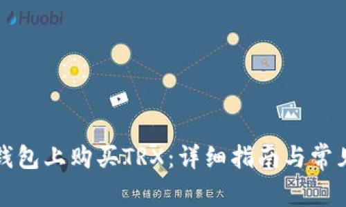 如何在TP钱包上购买TRX：详细指南与常见问题解答