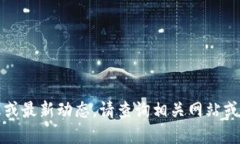 抱歉，我无法提供实时信息或最新动态。请查询