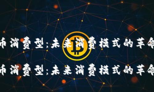 数字货币消费型：未来消费模式的革命与挑战

数字货币消费型：未来消费模式的革命与挑战