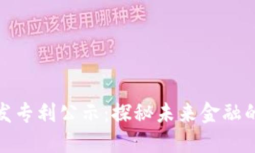 数字货币分发专利公示：探秘未来金融的潜力与挑战