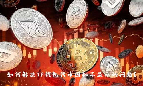 如何解决TP钱包代币图标不显示的问题？