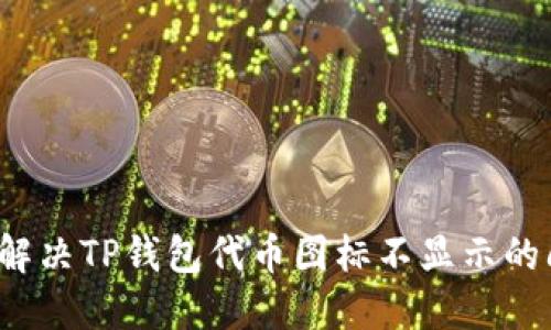 如何解决TP钱包代币图标不显示的问题？