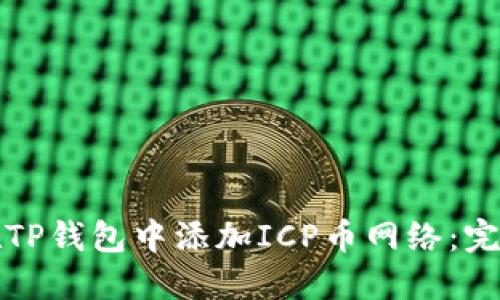 如何在TP钱包中添加ICP币网络：完整指南
