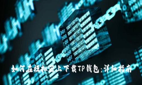 如何在模拟器上下载TP钱包：详细指南