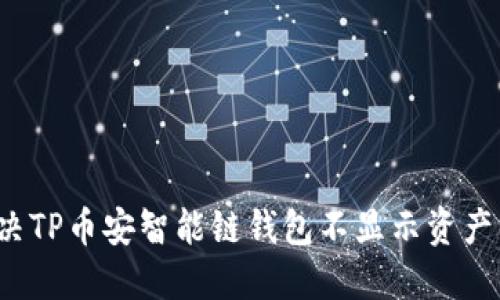 如何解决TP币安智能链钱包不显示资产的问题？