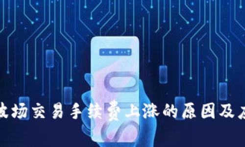 TP钱包波场交易手续费上涨的原因及应对策略