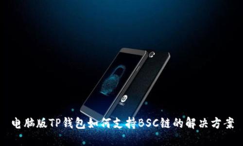 电脑版TP钱包如何支持BSC链的解决方案