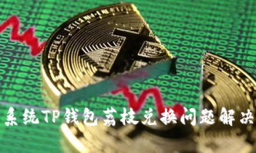 安卓系统TP钱包荔枝兑换问题解决指南