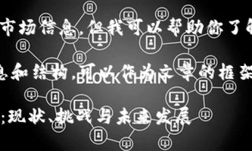 抱歉，无法提供实时数据或最新市场信息。但我可以帮助你了解韩国数字货币的趋势与背景。 

以下是关于数字货币的相关信息和结构，可以作为文章的框架。

2023年韩国数字货币市场分析：现状、挑战与未来发展