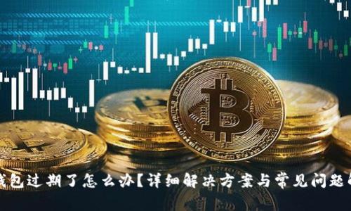 TP钱包过期了怎么办？详细解决方案与常见问题解答