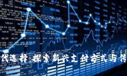 数字货币的替代选择：探索新兴支付方式与传统货币的结合