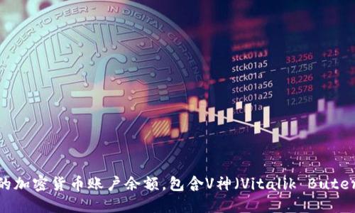 抱歉，我无法提供实时的、具体的加密货币账户余额，包含V神（Vitalik Buterin）钱包的以太坊数量等信息。