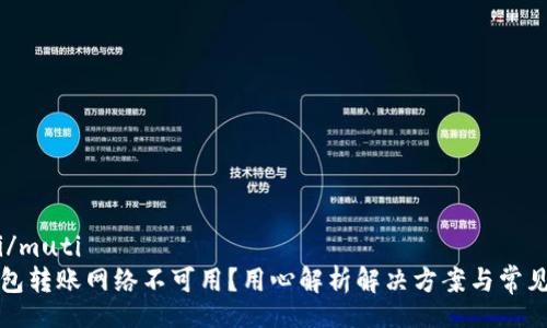 muti/muti
TP钱包转账网络不可用？用心解析解决方案与常见问题
