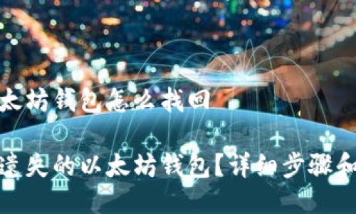 遗失的以太坊钱包怎么找回

如何找回遗失的以太坊钱包？详细步骤和解决方案