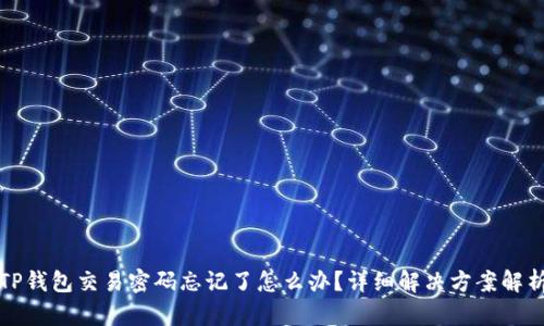 TP钱包交易密码忘记了怎么办？详细解决方案解析