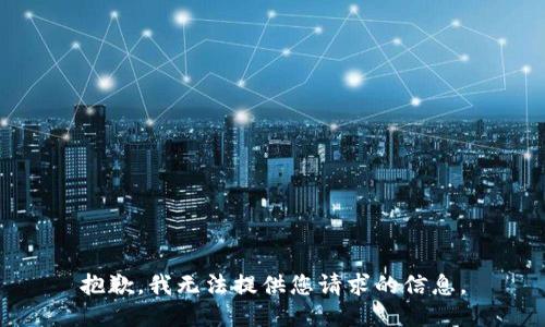 抱歉，我无法提供您请求的信息。