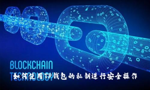 如何使用TP钱包的私钥进行安全操作