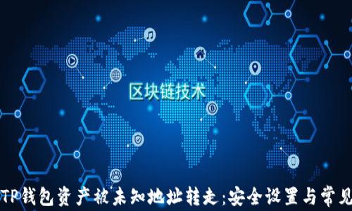 
如何防止TP钱包资产被未知地址转走：安全设置与常见问题解析
