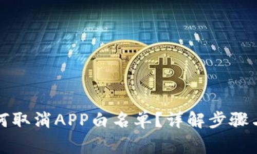 TP钱包如何取消APP白名单？详解步骤与注意事项