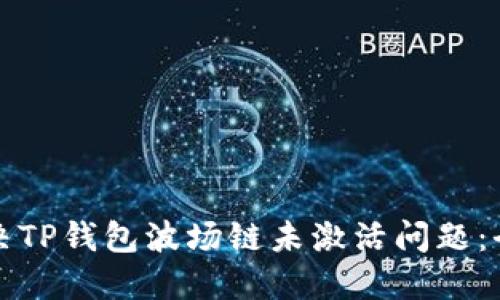 如何解决TP钱包波场链未激活问题：全面指南